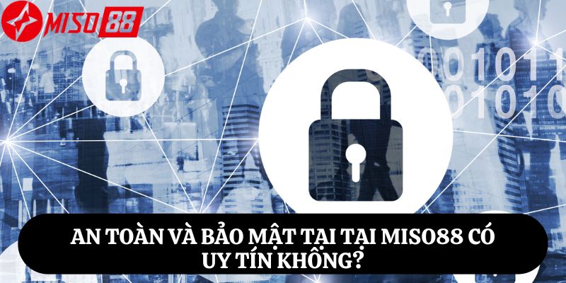 An toàn và bảo mật tại Miso88 có uy tín không?