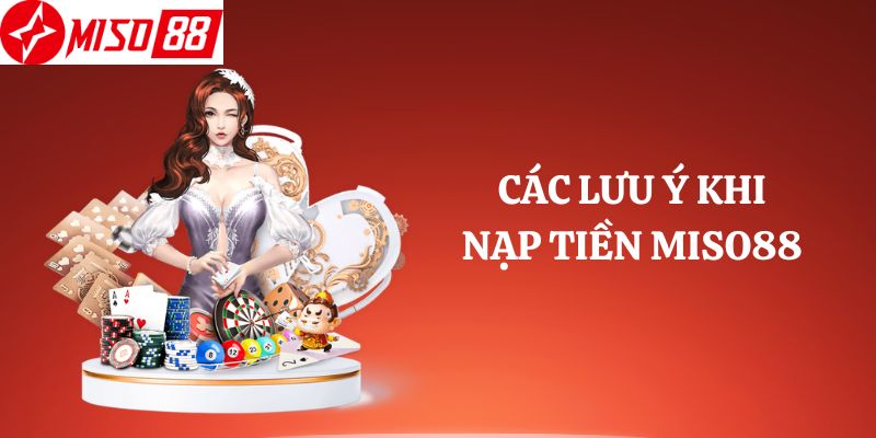 Các lưu ý khi nạp tiền Miso88