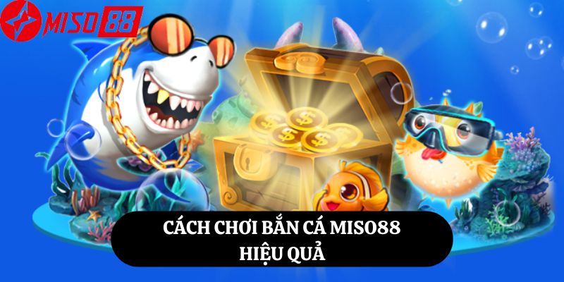 Cách chơi bắn cá Miso88 hiệu quả