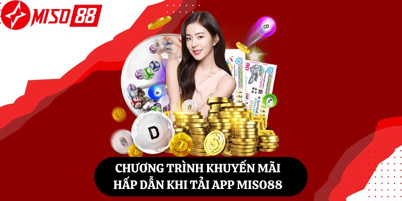 Chương Trình Khuyến Mãi Hấp Dẫn Khi Tải App Miso88