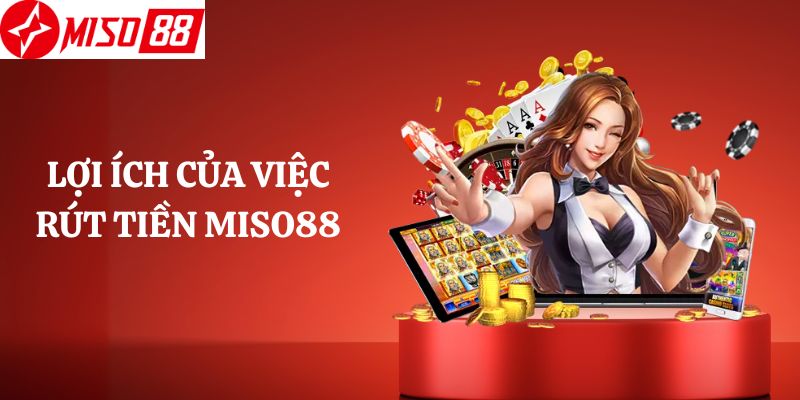 Lợi Ích Của Việc Rút Tiền Miso88