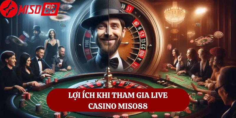 Lợi ích khi tham gia live casino Miso88