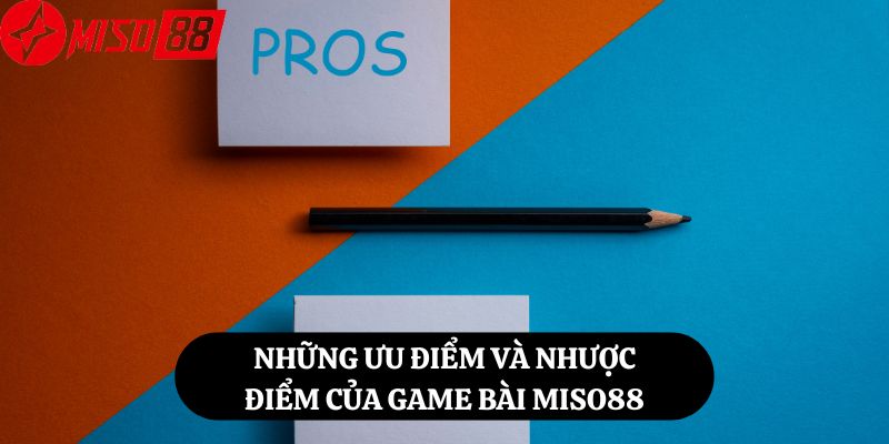 Những ưu điểm và nhược điểm của game bài Miso88