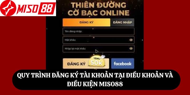 Quy trình đăng ký tài khoản tại điều khoản và điều kiện Miso88