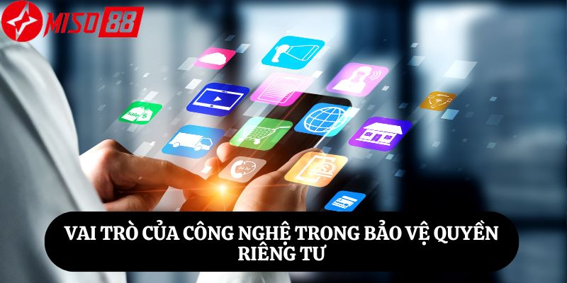 Vai Trò Của Công Nghệ Trong Bảo Vệ Quyền Riêng Tư